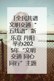 全民共谱文明交通“五线谱”新乐章 丹阳举办2025年“文明交通 同心同行”主题宣传活动