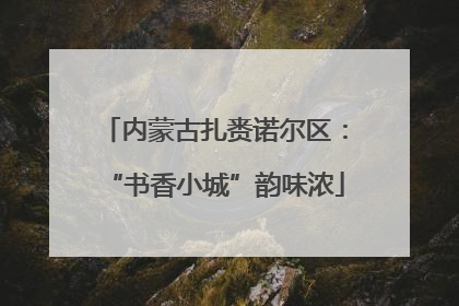 内蒙古扎赉诺尔区：“书香小城”韵味浓