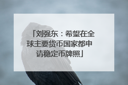 刘强东：希望在全球主要货币国家都申请稳定币牌照