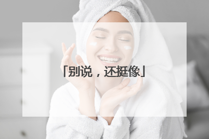 别说，还挺像