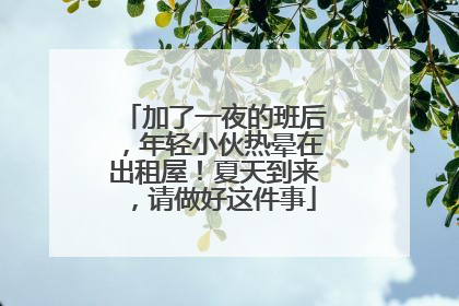 加了一夜的班后，年轻小伙热晕在出租屋！夏天到来，请做好这件事