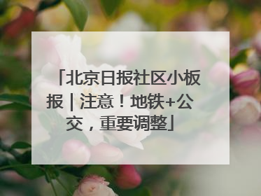 北京日报社区小板报｜注意！地铁+公交，重要调整