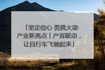 坚定信心 勇挑大梁·产业新亮点丨产赛联动，让自行车飞驰起来
