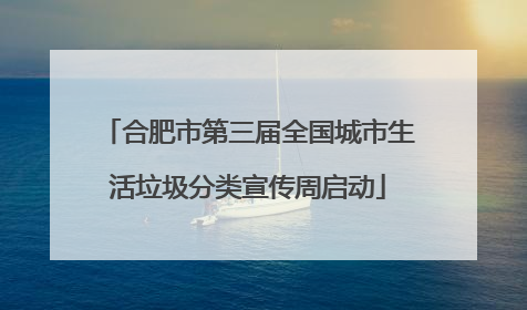 合肥市第三届全国城市生活垃圾分类宣传周启动