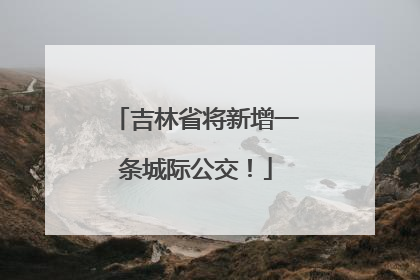 吉林省将新增一条城际公交！