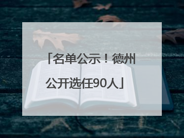 名单公示！德州公开选任90人
