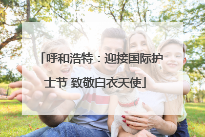 呼和浩特：迎接国际护士节 致敬白衣天使