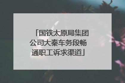 国铁太原局集团公司大秦车务段畅通职工诉求渠道