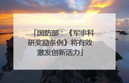 国防部：《军事科研奖励条例》将有效激发创新活力