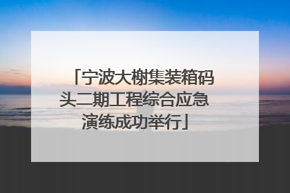 宁波大榭集装箱码头二期工程综合应急演练成功举行