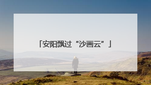 安阳飘过“沙画云”