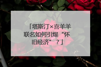 塔斯汀×喜羊羊联名如何引爆“怀旧经济”？