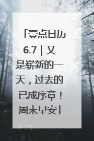 壹点日历6.7｜又是崭新的一天，过去的已成序章！周末早安