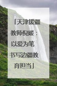 天津援疆教师倪媛：以爱为笔 书写边疆教育担当