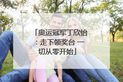 奥运冠军丁欣怡：走下领奖台 一切从零开始