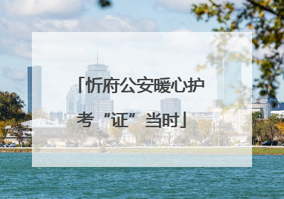 忻府公安暖心护考“证”当时