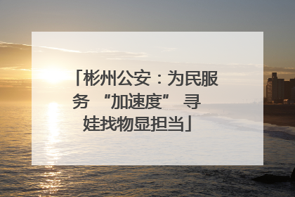 彬州公安：为民服务 “加速度” 寻娃找物显担当