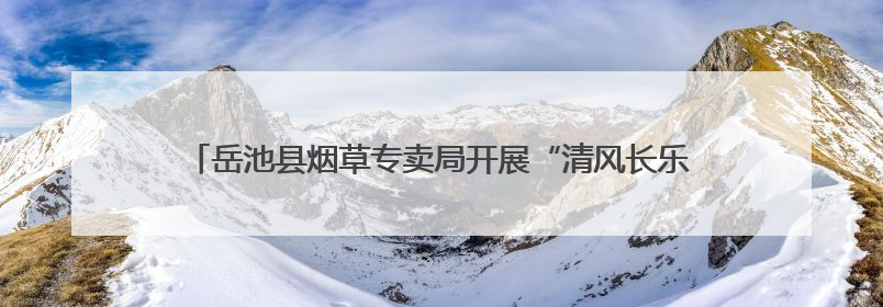 岳池县烟草专卖局开展“清风长乐 廉韵广烟”家风家教主题活动