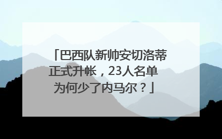 巴西队新帅安切洛蒂正式升帐，23人名单为何少了内马尔？