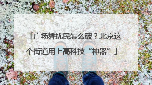 广场舞扰民怎么破？北京这个街道用上高科技“神器”