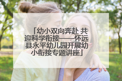 幼小双向奔赴 共迎科学衔接——怀远县永平幼儿园开展幼小衔接专题讲座