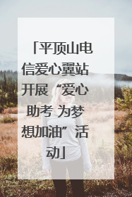 平顶山电信爱心翼站开展“爱心助考 为梦想加油”活动