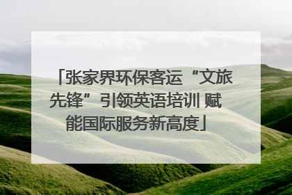 张家界环保客运“文旅先锋”引领英语培训 赋能国际服务新高度