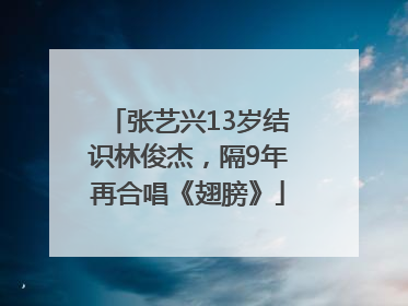张艺兴13岁结识林俊杰，隔9年再合唱《翅膀》
