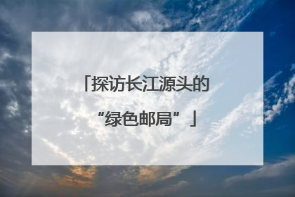 探访长江源头的“绿色邮局”