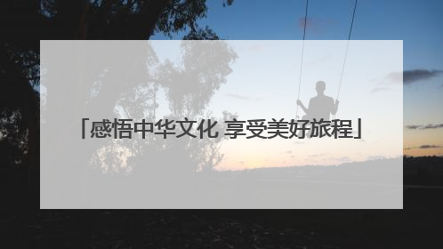 感悟中华文化 享受美好旅程