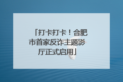 打卡打卡！合肥市首家反诈主题影厅正式启用
