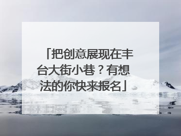 把创意展现在丰台大街小巷？有想法的你快来报名