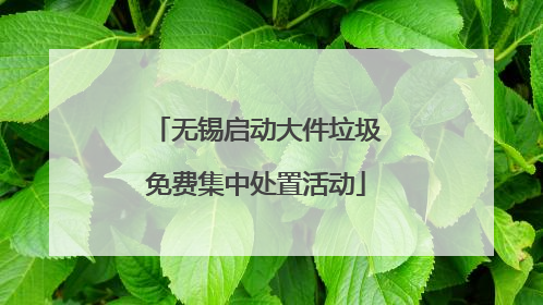 无锡启动大件垃圾免费集中处置活动