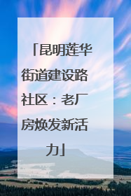 昆明莲华街道建设路社区：老厂房焕发新活力