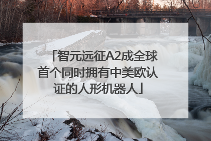 智元远征A2成全球首个同时拥有中美欧认证的人形机器人
