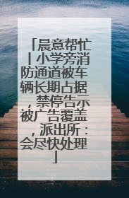 晨意帮忙丨小学旁消防通道被车辆长期占据，禁停告示被广告覆盖，派出所：会尽快处理