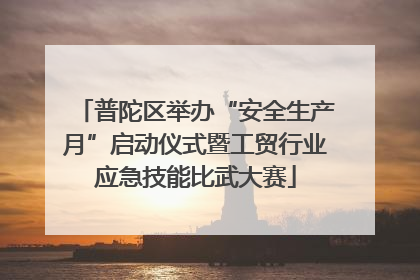 普陀区举办“安全生产月”启动仪式暨工贸行业应急技能比武大赛