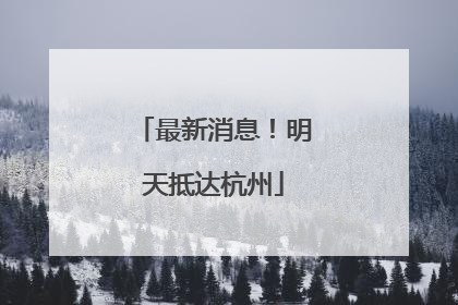 最新消息！明天抵达杭州