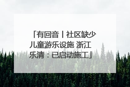 有回音丨社区缺少儿童游乐设施 浙江乐清：已启动施工