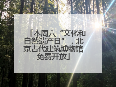本周六“文化和自然遗产日”，北京古代建筑博物馆免费开放