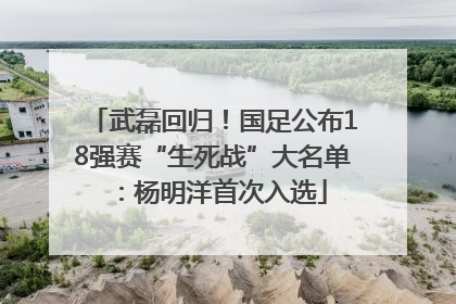 武磊回归！国足公布18强赛“生死战”大名单：杨明洋首次入选