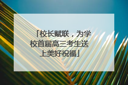 校长赋联，为学校首届高三考生送上美好祝福