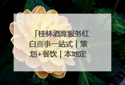 桂林酒席服务红白喜事一站式｜策划+餐饮｜本地定制桂林本地团队