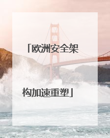欧洲安全架构加速重塑