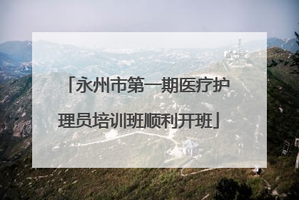 永州市第一期医疗护理员培训班顺利开班