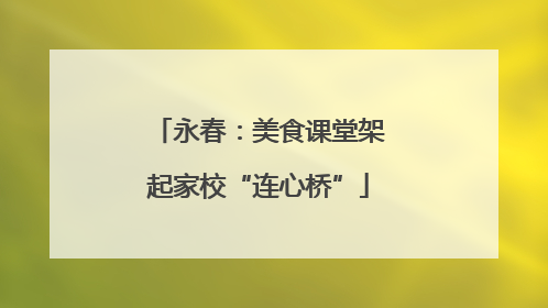 永春：美食课堂架起家校“连心桥”