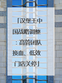 汉堡王中国战略调整：高管团队换血、低效门店关停
