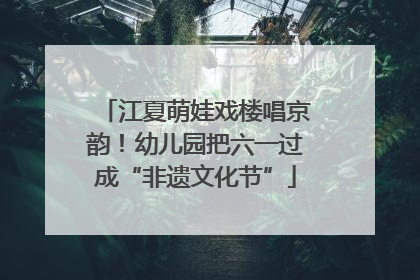 江夏萌娃戏楼唱京韵！幼儿园把六一过成“非遗文化节”