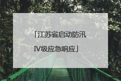 江苏省启动防汛IV级应急响应