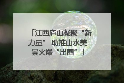 江西庐山凝聚“新力量” 助推山水美景火爆“出圈”
